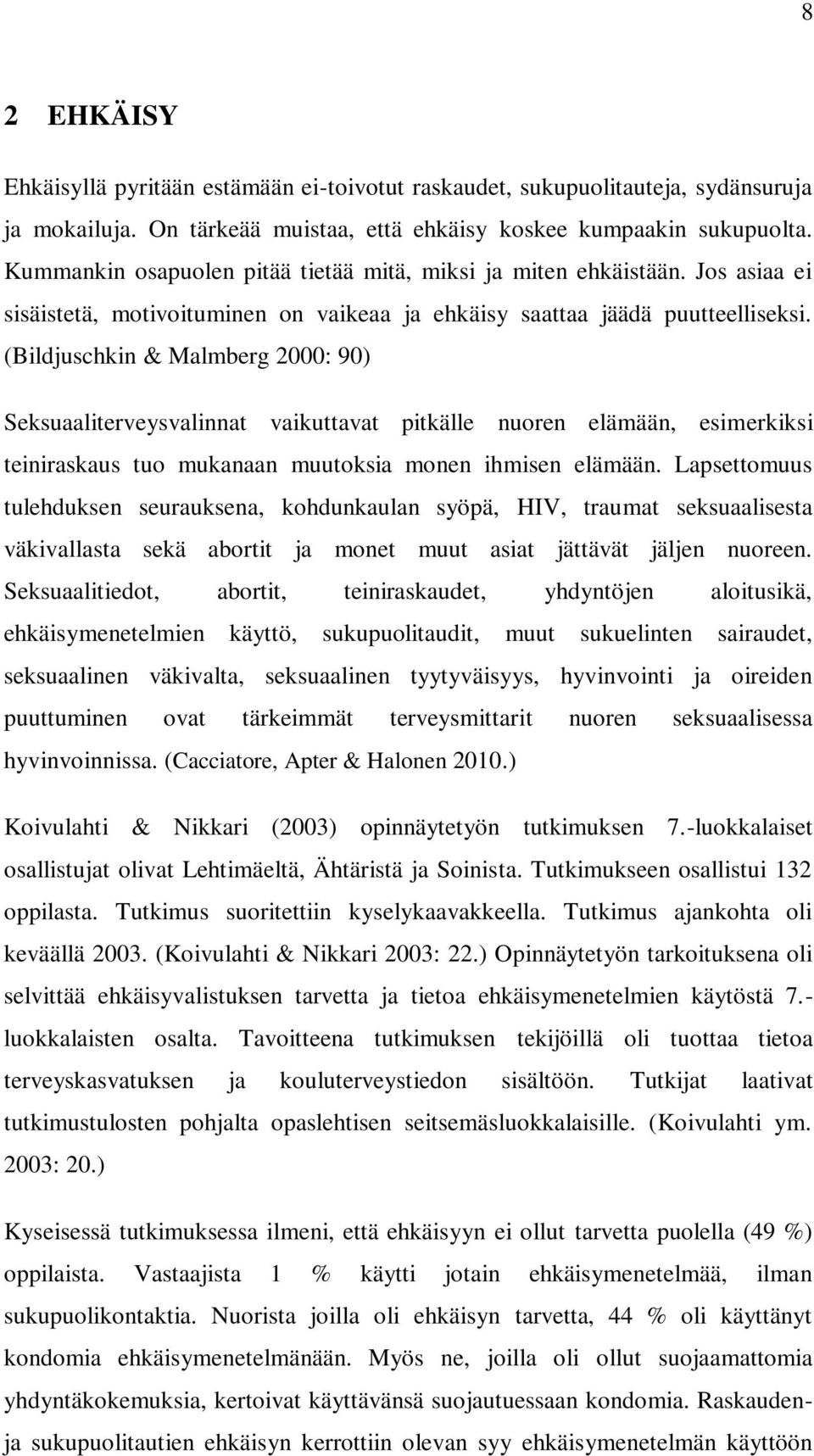 (Bildjuschkin & Malmberg 2000: 90) Seksuaaliterveysvalinnat vaikuttavat pitkälle nuoren elämään, esimerkiksi teiniraskaus tuo mukanaan muutoksia monen ihmisen elämään.