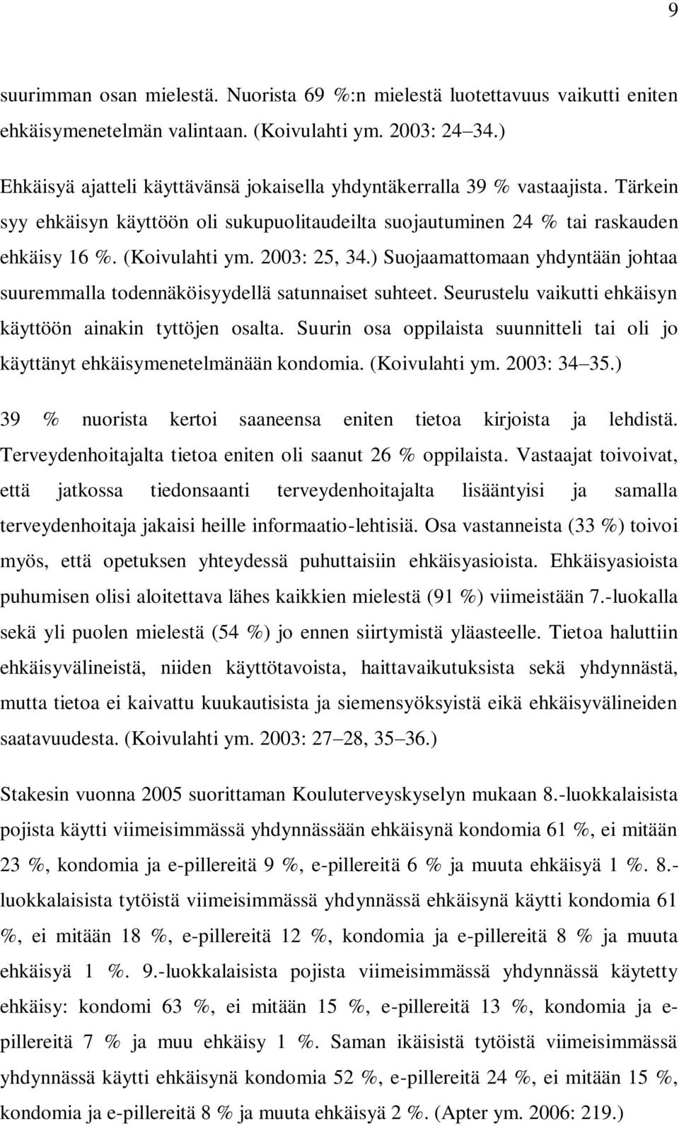 2003: 25, 34.) Suojaamattomaan yhdyntään johtaa suuremmalla todennäköisyydellä satunnaiset suhteet. Seurustelu vaikutti ehkäisyn käyttöön ainakin tyttöjen osalta.