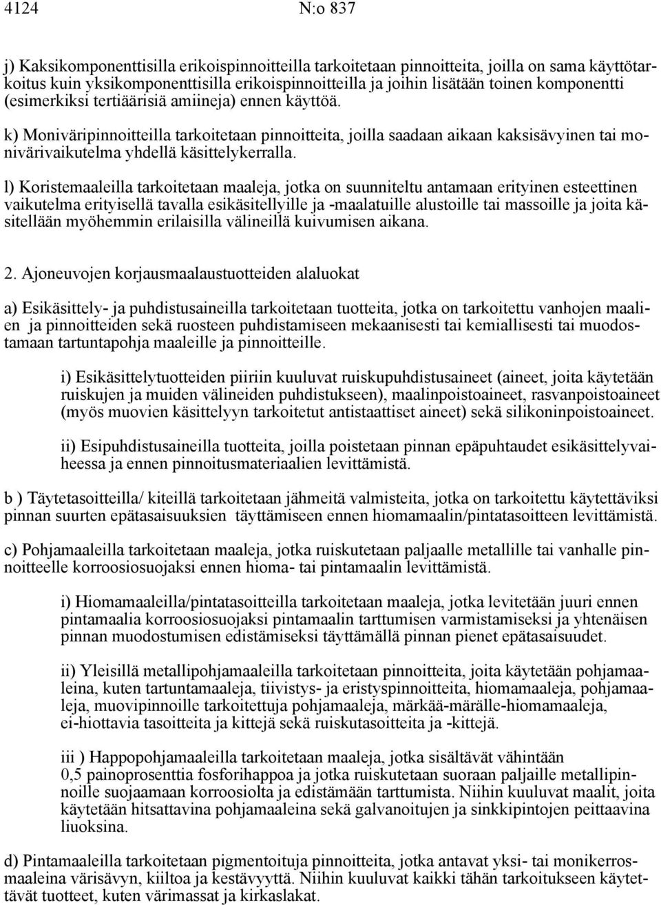 l) Koristemaaleilla tarkoitetaan maaleja, jotka on suunniteltu antamaan erityinen esteettinen vaikutelma erityisellä tavalla esikäsitellyille ja -maalatuille alustoille tai massoille ja joita