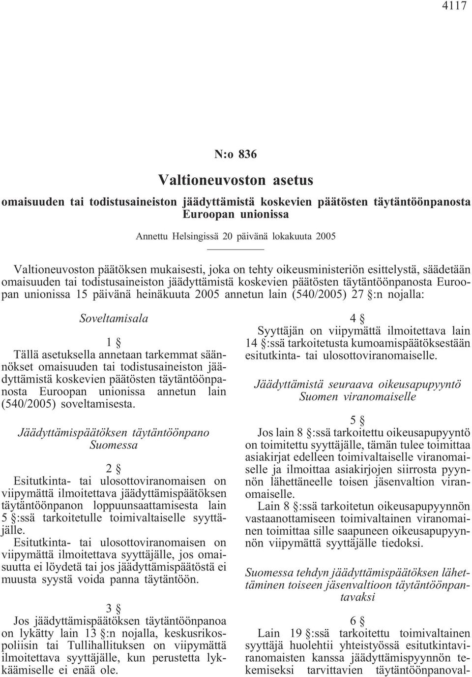 päivänä heinäkuuta 2005 annetun lain (540/2005) 27 :n nojalla: Soveltamisala 1 Tällä asetuksella annetaan tarkemmat säännökset omaisuuden tai todistusaineiston jäädyttämistä koskevien päätösten