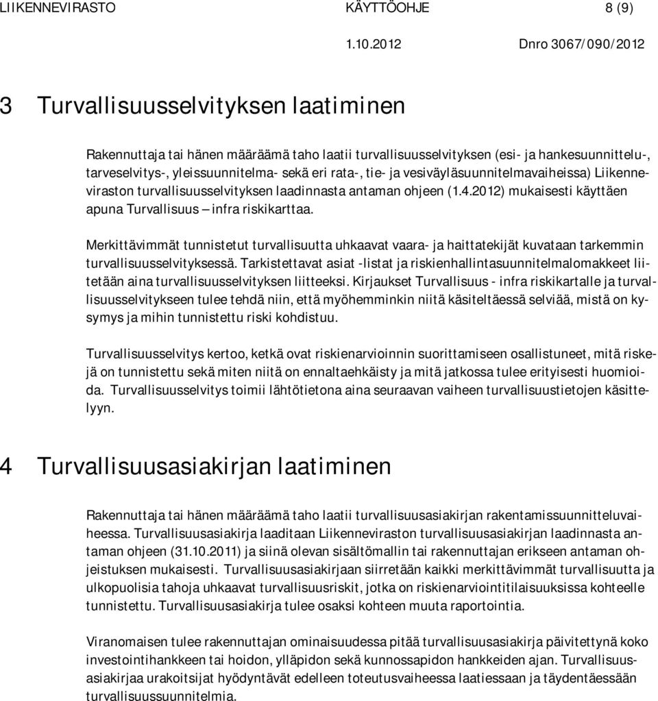 Merkittävimmät tunnistetut turvallisuutta uhkaavat vaara- ja haittatekijät kuvataan tarkemmin turvallisuusselvityksessä.