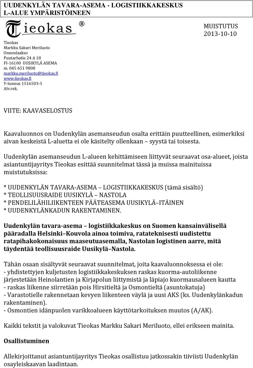 MUISTUTUS 2013 10 10 VIITE: KAAVASELOSTUS Kaavaluonnos on Uudenkylän asemanseudun osalta erittäin puutteellinen, esimerkiksi aivan keskeistä L aluetta ei ole käsitelty ollenkaan syystä tai toisesta.