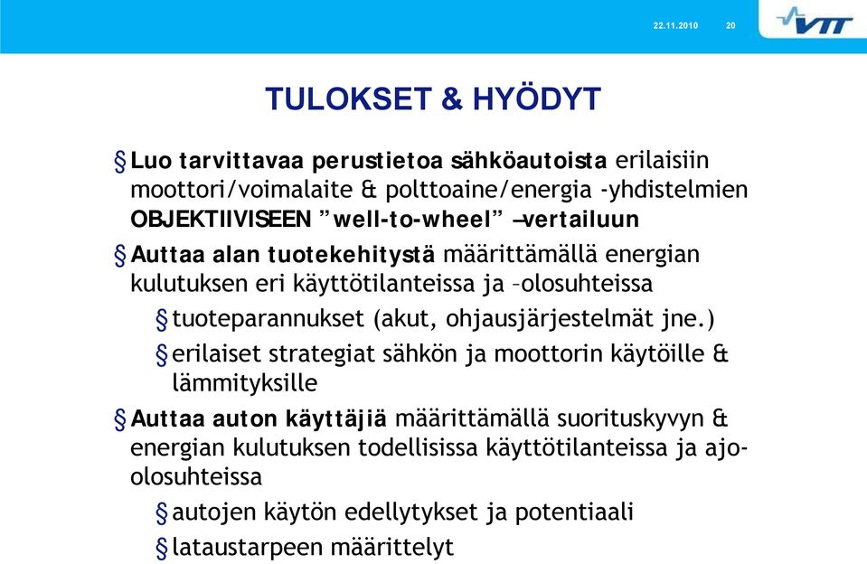 OBJEKTIIVISEEN well to wheel vertailuun Auttaa alan tuotekehitystä määrittämällä energian kulutuksen eri käyttötilanteissa ja olosuhteissa