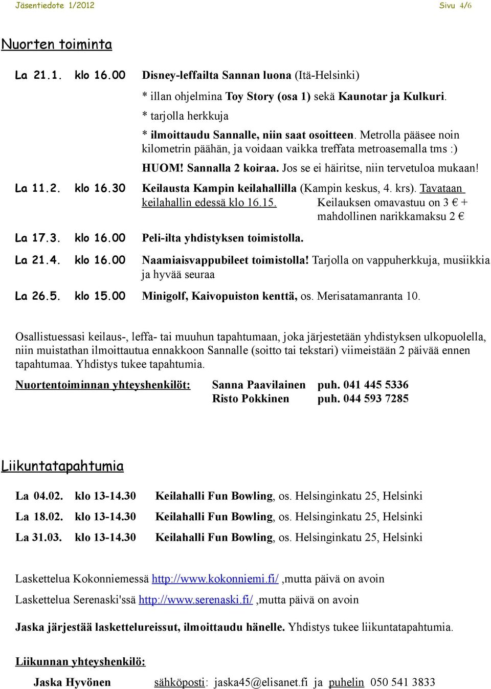 Jos se ei häiritse, niin tervetuloa mukaan! La 11.2. klo 16.30 Keilausta Kampin keilahallilla (Kampin keskus, 4. krs). Tavataan keilahallin edessä klo 16.15.