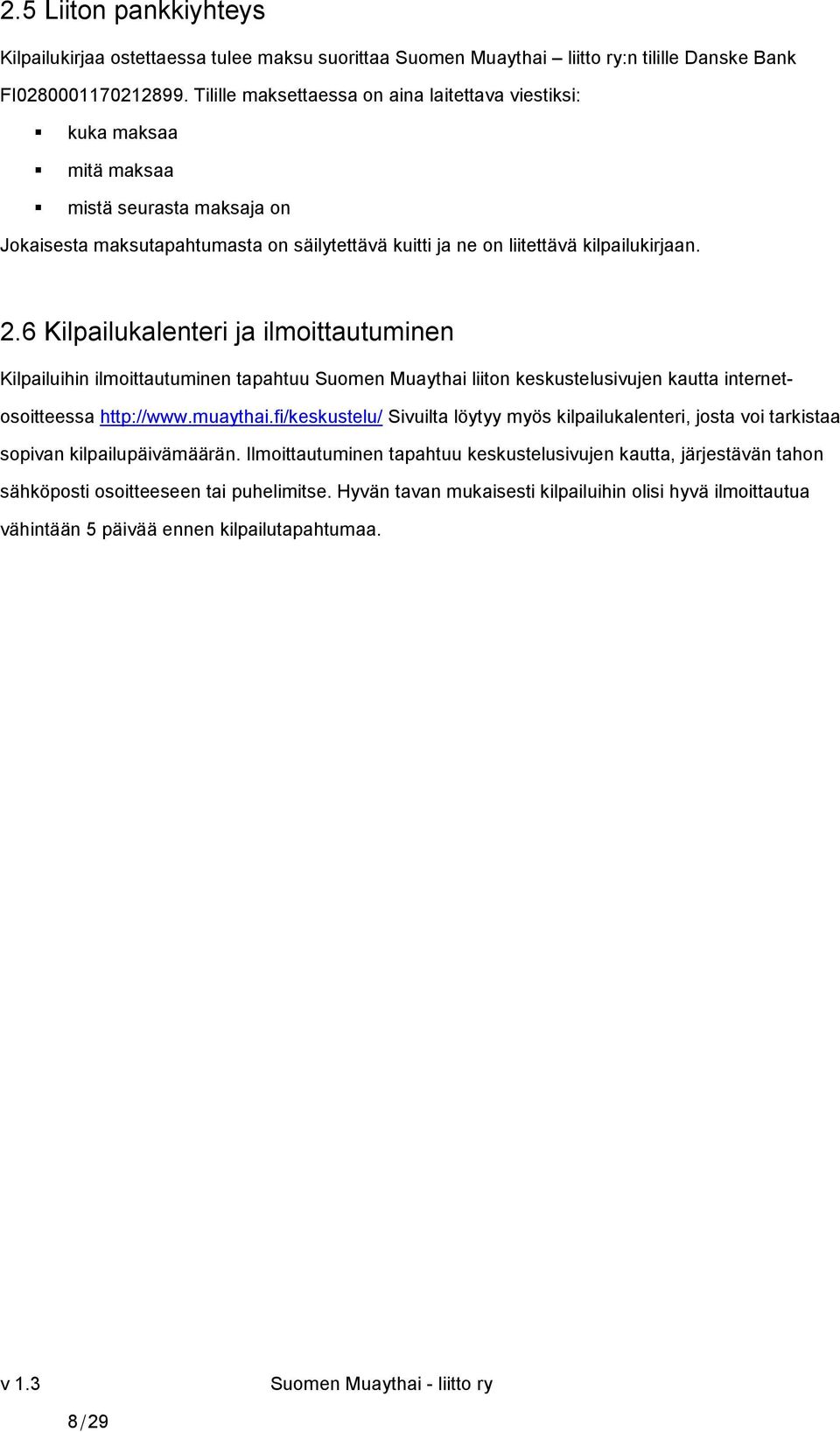 6 Kilpailukalenteri ja ilmoittautuminen Kilpailuihin ilmoittautuminen tapahtuu Suomen Muaythai liiton keskustelusivujen kautta internetosoitteessa http://www.muaythai.