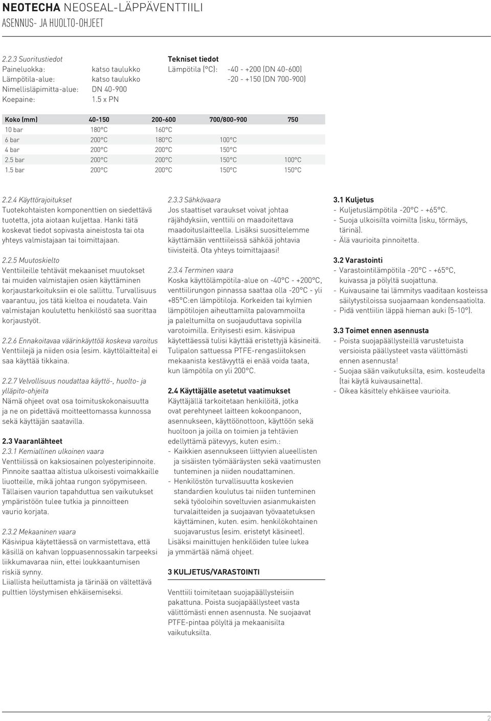 5 bar 200 C 200 C 150 C 100 C 1.5 bar 200 C 200 C 150 C 150 C 2.2.4 Käyttörajoitukset Tuotekohtaisten komponenttien on siedettävä tuotetta, jota aiotaan kuljettaa.