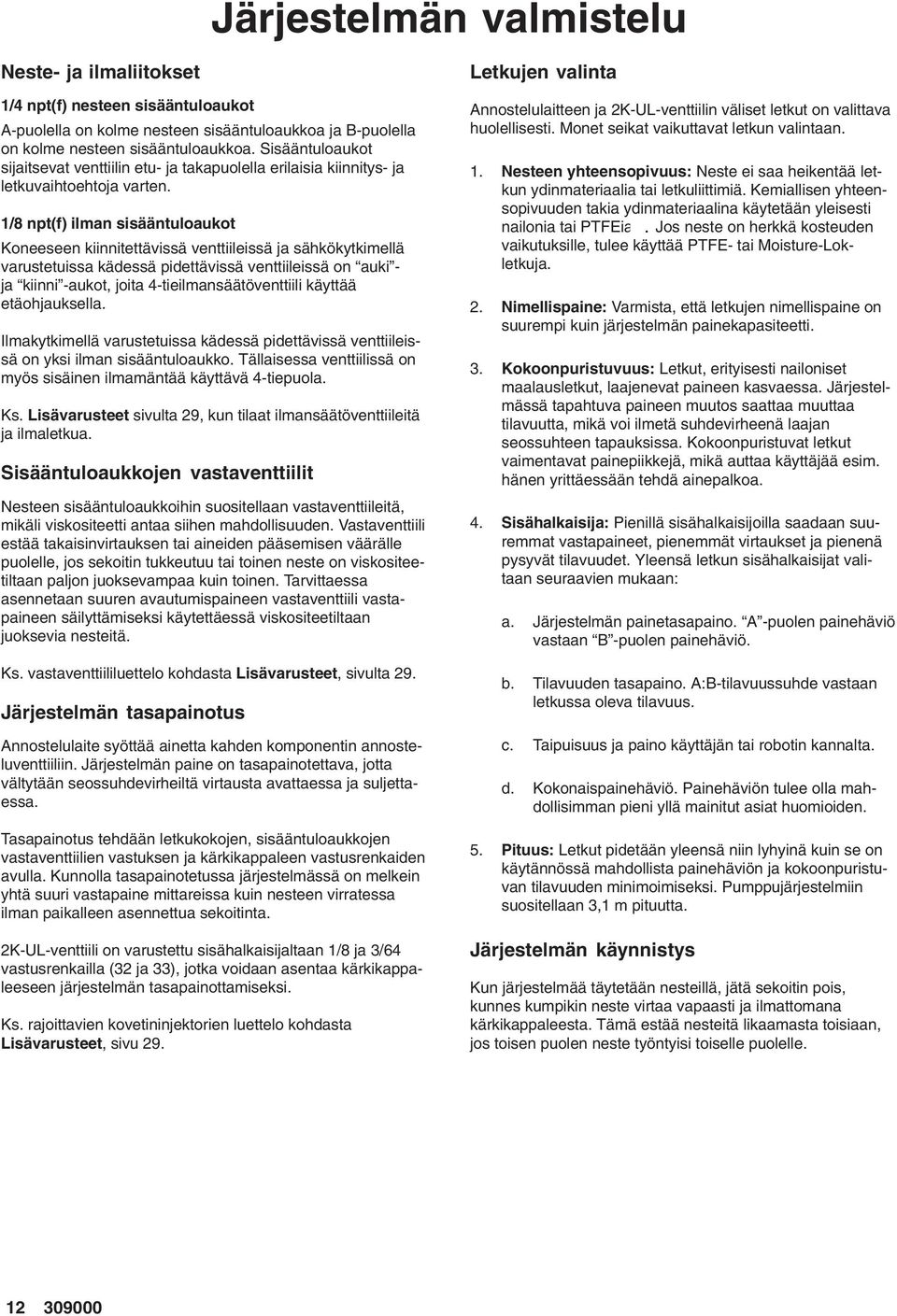 1/8 npt(f) ilman sisääntuloaukot Koneeseen kiinnitettävissä venttiileissä ja sähkökytkimellä varustetuissa kädessä pidettävissä venttiileissä on auki - ja kiinni -aukot, joita