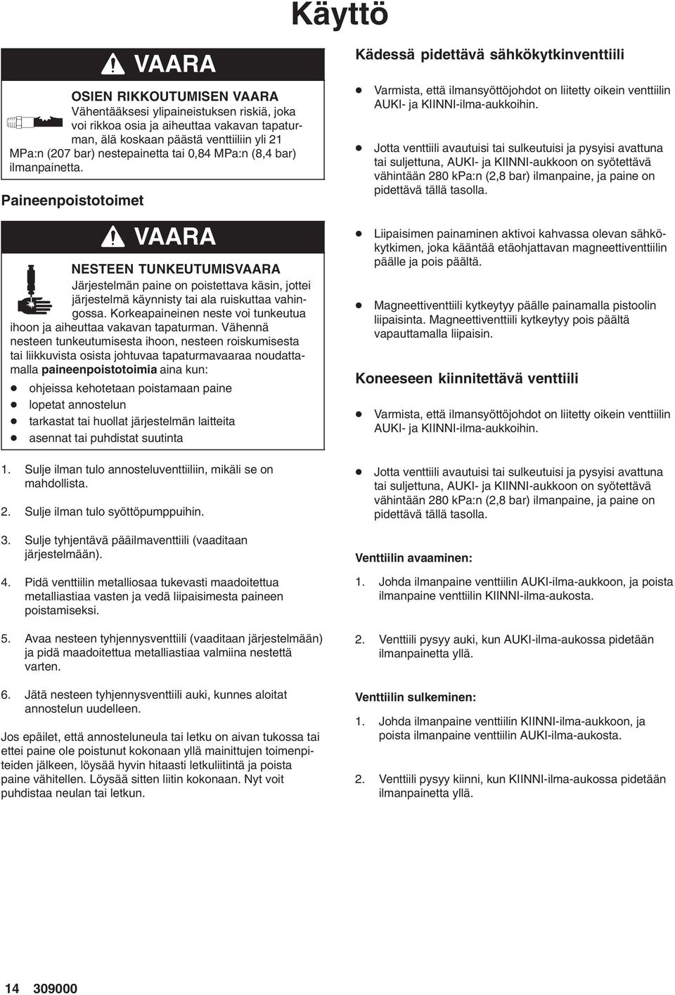 Korkeapaineinen neste voi tunkeutua ihoon ja aiheuttaa vakavan tapaturman.