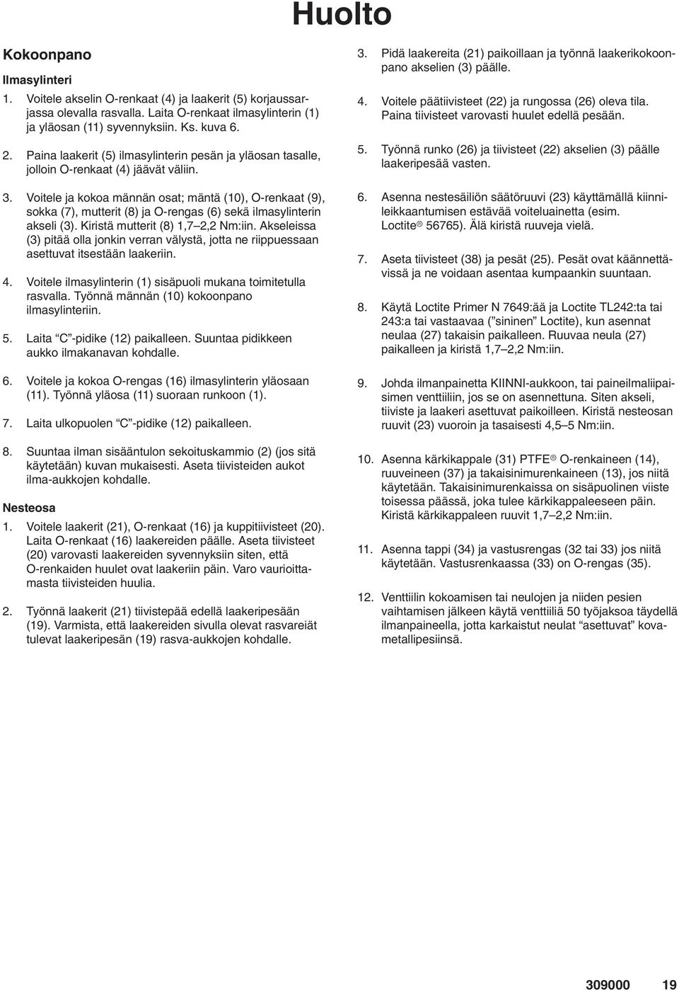 Voitele ja kokoa männän osat; mäntä (10), O-renkaat (9), sokka (7), mutterit (8) ja O-rengas (6) sekä ilmasylinterin akseli (3). Kiristä mutterit (8) 1,7 2,2 Nm:iin.