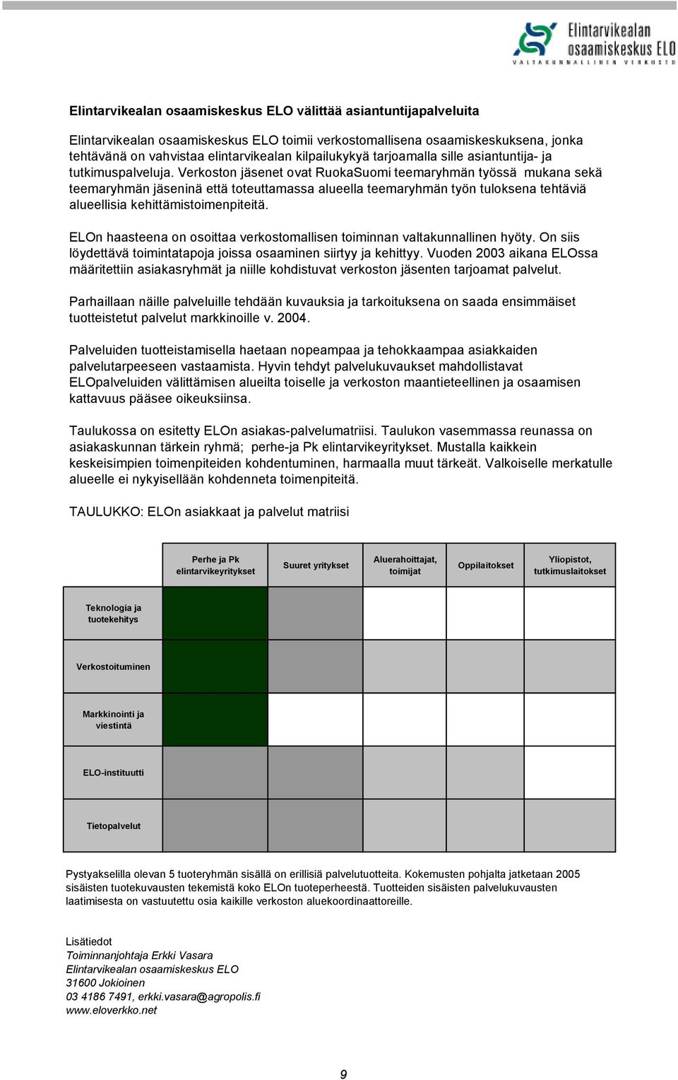 Verkoston jäsenet ovat RuokaSuomi teemaryhmän työssä mukana sekä teemaryhmän jäseninä että toteuttamassa alueella teemaryhmän työn tuloksena tehtäviä alueellisia kehittämistoimenpiteitä.