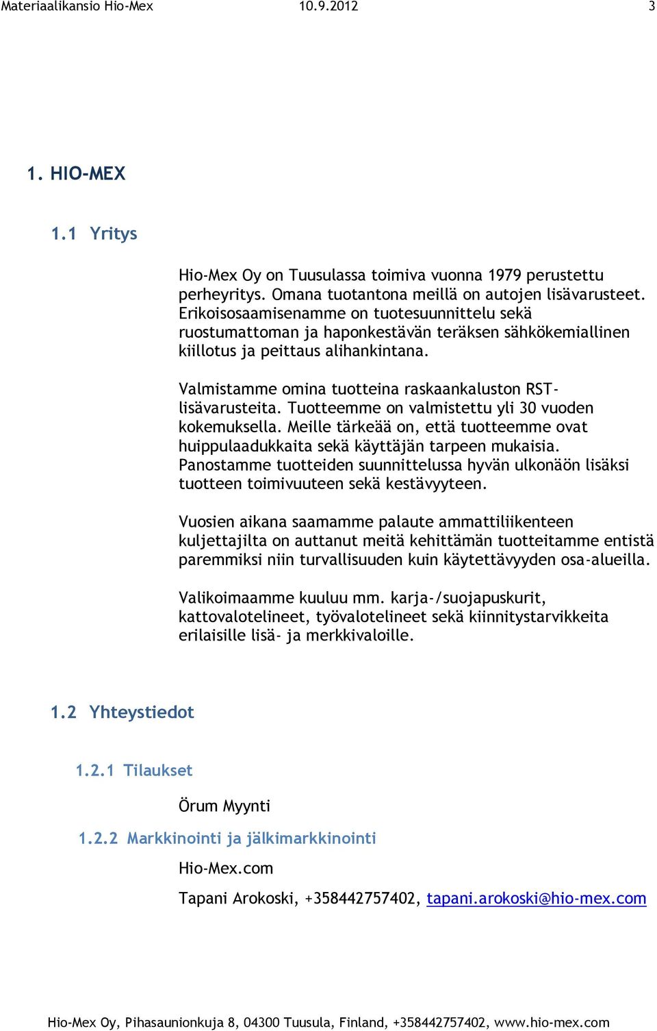 Valmistamme omina tuotteina raskaankaluston RSTlisävarusteita. Tuotteemme on valmistettu yli 30 vuoden kokemuksella.