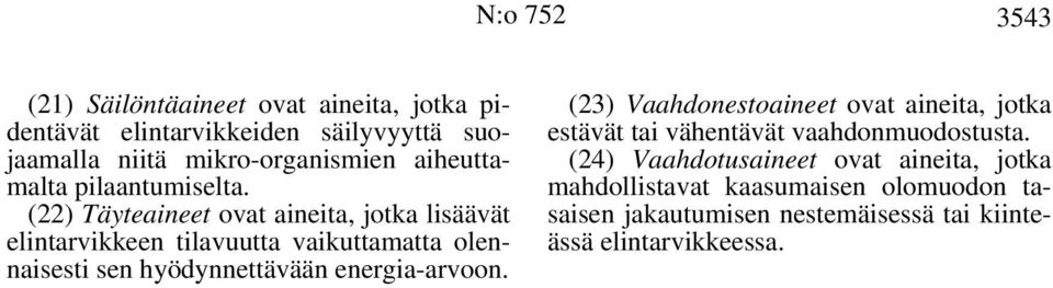 (22) Täyteaineet ovat aineita, jotka lisäävät elintarvikkeen tilavuutta vaikuttamatta olennaisesti sen hyödynnettävään