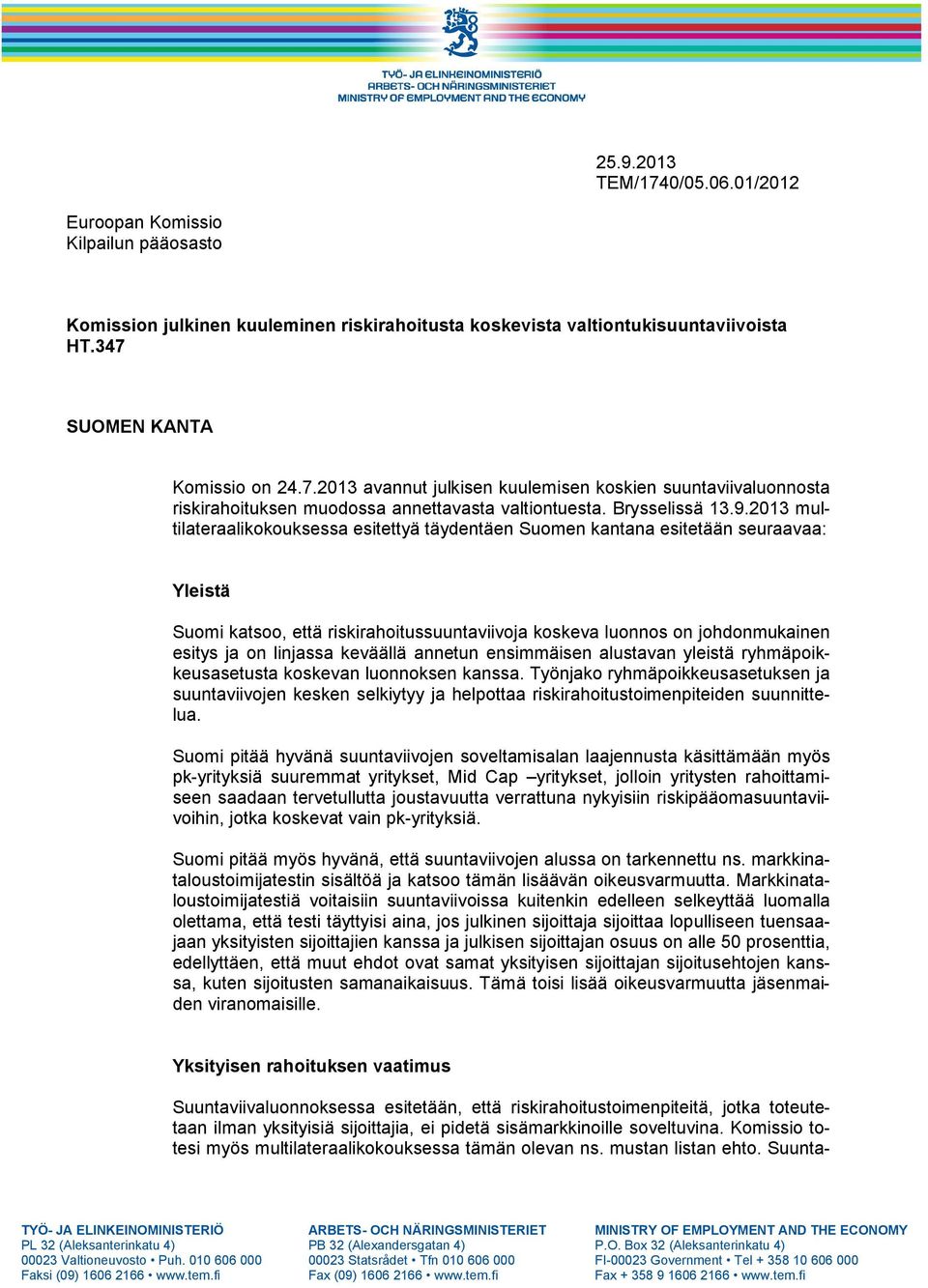 2013 multilateraalikokouksessa esitettyä täydentäen Suomen kantana esitetään seuraavaa: Yleistä Suomi katsoo, että riskirahoitussuuntaviivoja koskeva luonnos on johdonmukainen esitys ja on linjassa