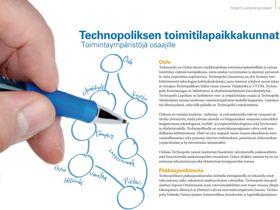 Technopolis Linnanmaa on yksi Suomen merkittävimmistä teknologian kehityskeskuksista, jossa toimivat yritykset saavat tukea ja vetoapua Technopoliksen lisäksi muun muassa Yliopistolta ja VTT:ltä.