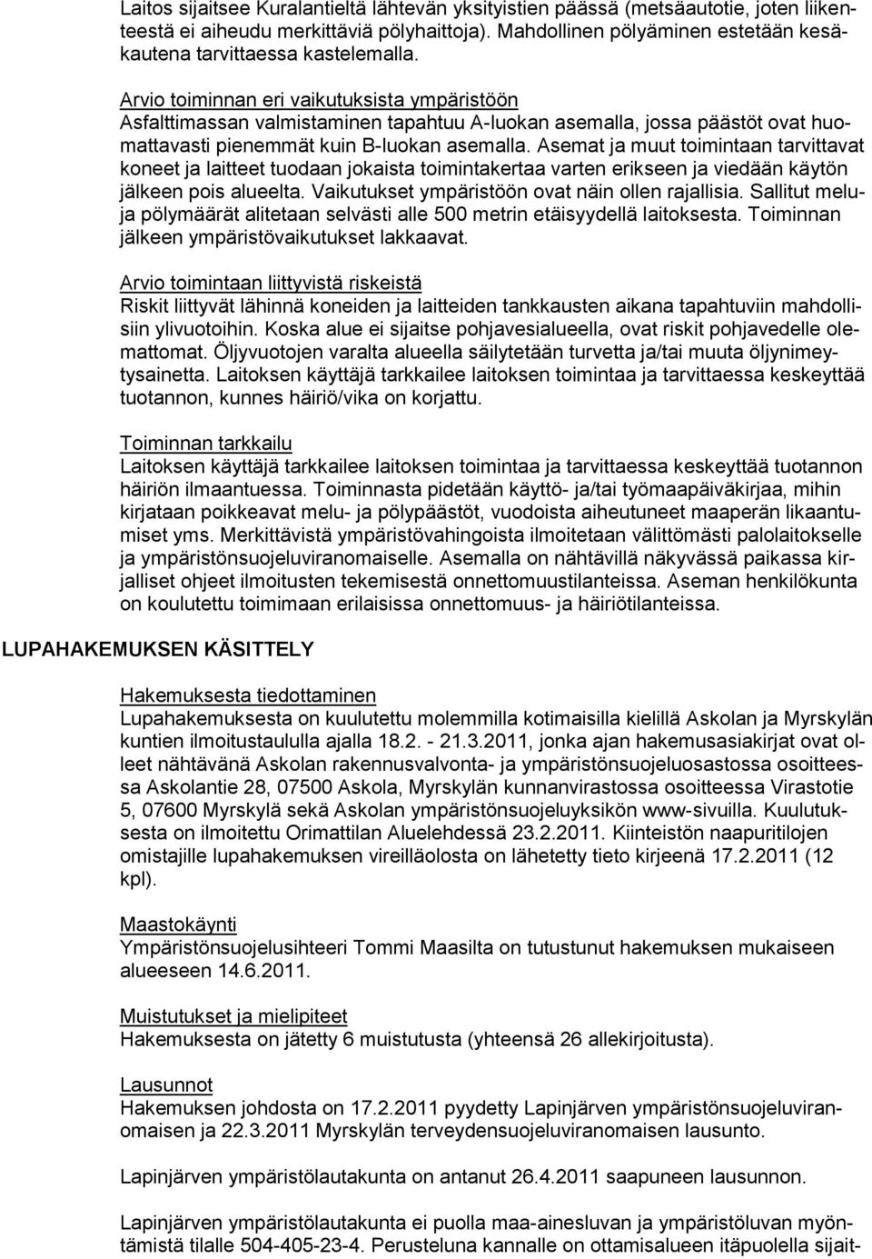Arvio toiminnan eri vaikutuksista ympäristöön Asfalttimassan valmistaminen tapahtuu A-luokan asemalla, jossa päästöt ovat huomattavasti pienemmät kuin B-luokan asemalla.