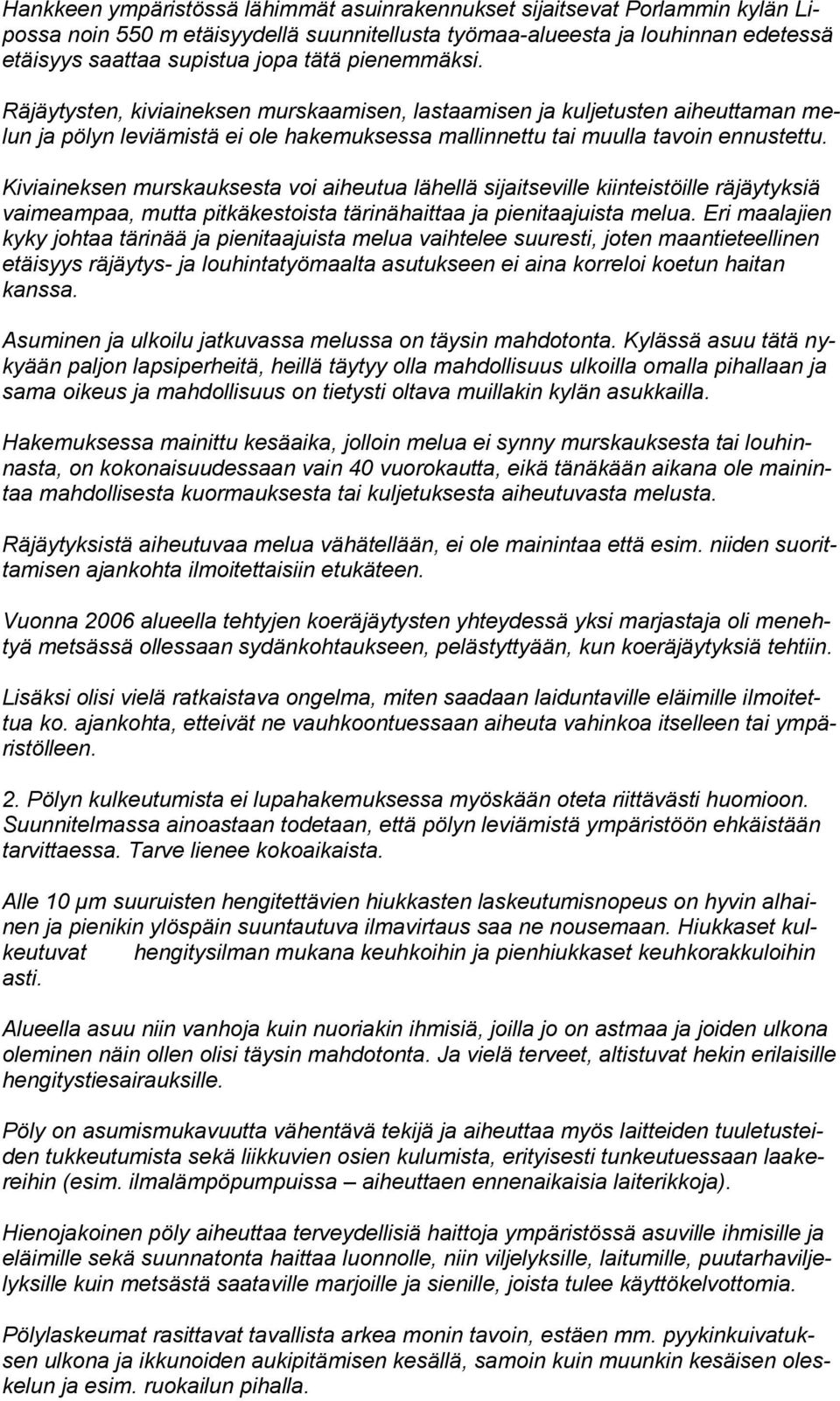 Kiviaineksen murskauksesta voi aiheutua lähellä sijaitseville kiinteistöille räjäytyksiä vaimeampaa, mutta pitkäkestoista tärinähaittaa ja pienitaajuista melua.