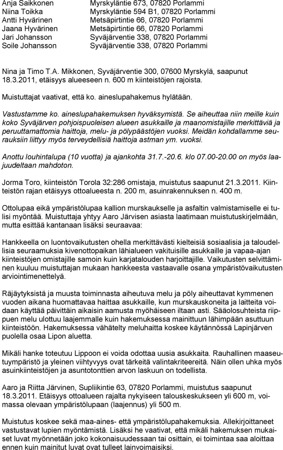 600 m kiinteistöjen rajoista. Muistuttajat vaativat, että ko. aineslupahakemus hylätään. Vastustamme ko. aineslupahakemuksen hyväksymistä.