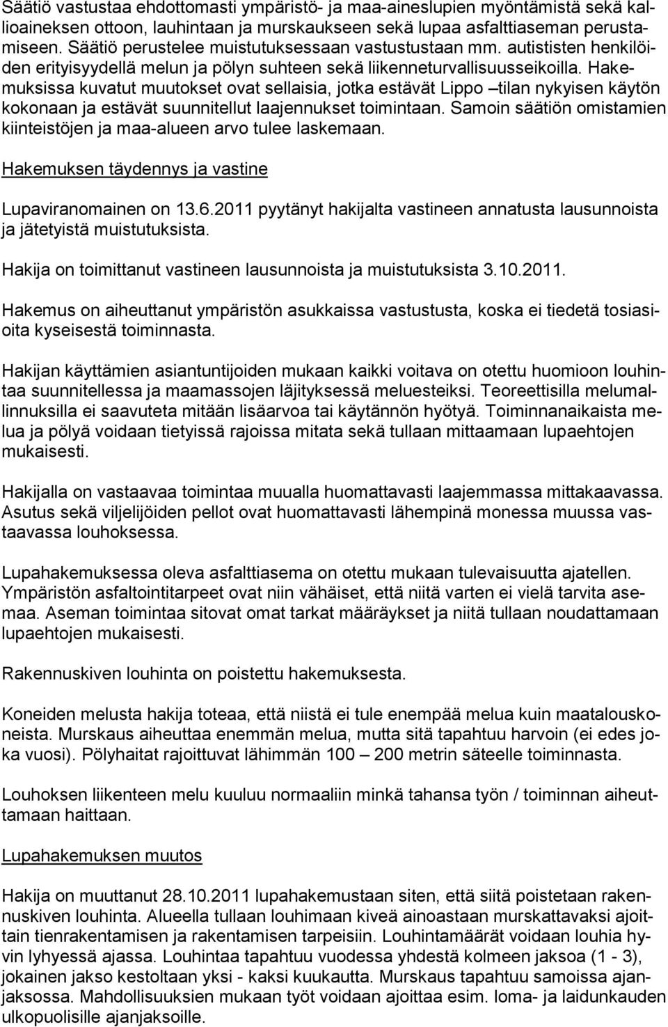 Hakemuksissa kuvatut muutokset ovat sellaisia, jotka estävät Lippo tilan nykyisen käytön kokonaan ja estävät suunnitellut laajennukset toimintaan.