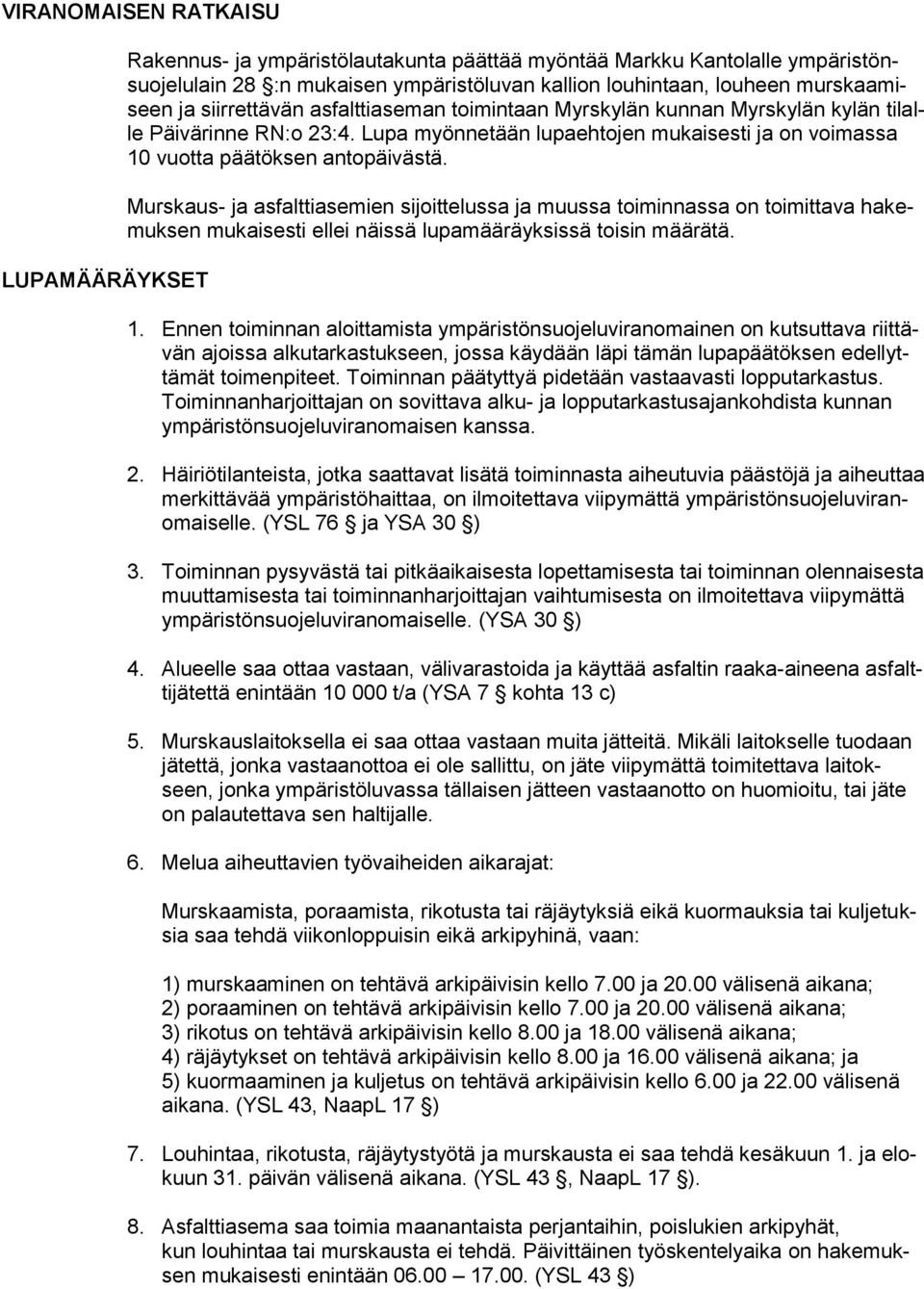 Murskaus- ja asfalttiasemien sijoittelussa ja muussa toiminnassa on toimittava hakemuksen mukaisesti ellei näissä lupamääräyksissä toisin määrätä. 1.