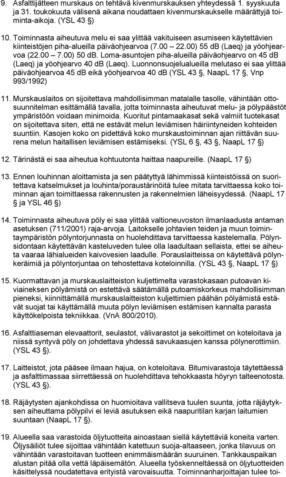 Loma-asuntojen piha-alueilla päiväohjearvo on 45 db (Laeq) ja yöohjearvo 40 db (Laeq).