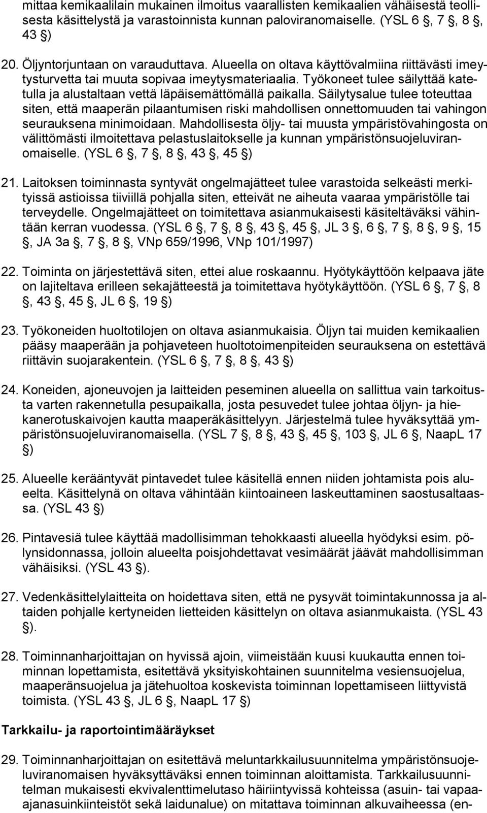 Säilytysalue tulee toteuttaa siten, että maaperän pilaantumisen riski mahdollisen onnettomuuden tai vahingon seurauksena minimoidaan.