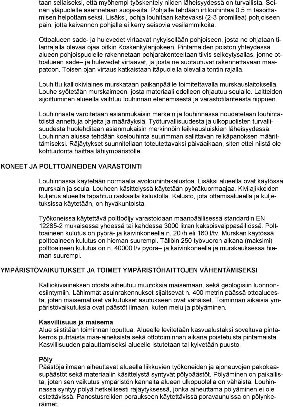 Ottoalueen sade- ja hulevedet virtaavat nykyisellään pohjoiseen, josta ne ohjataan tilanrajalla olevaa ojaa pitkin Koskenkylänjokeen.