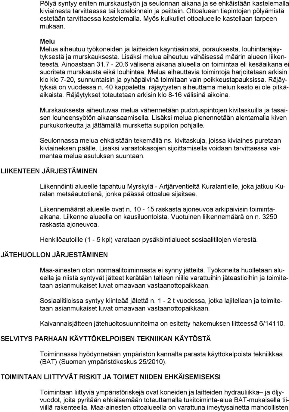 Melu Melua aiheutuu työkoneiden ja laitteiden käyntiäänistä, porauksesta, louhintaräjäytyksestä ja murskauksesta. Lisäksi melua aiheutuu vähäisessä määrin alueen liikenteestä. Ainoastaan 31.7-20.