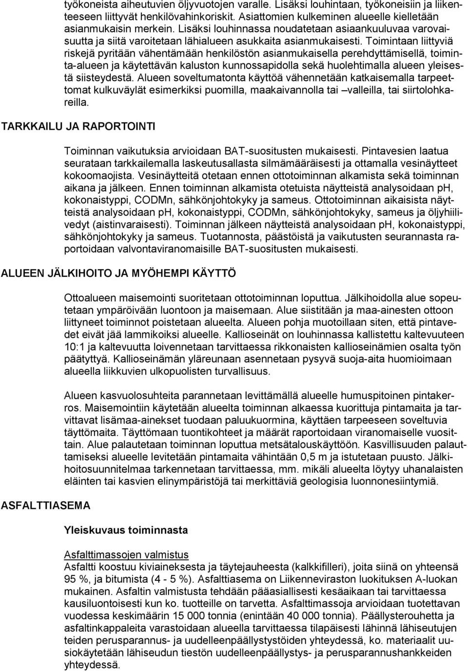 Toimintaan liittyviä riskejä pyritään vähentämään henkilöstön asianmukaisella perehdyttämisellä, toiminta-alueen ja käytettävän kaluston kunnossapidolla sekä huolehtimalla alueen yleisestä