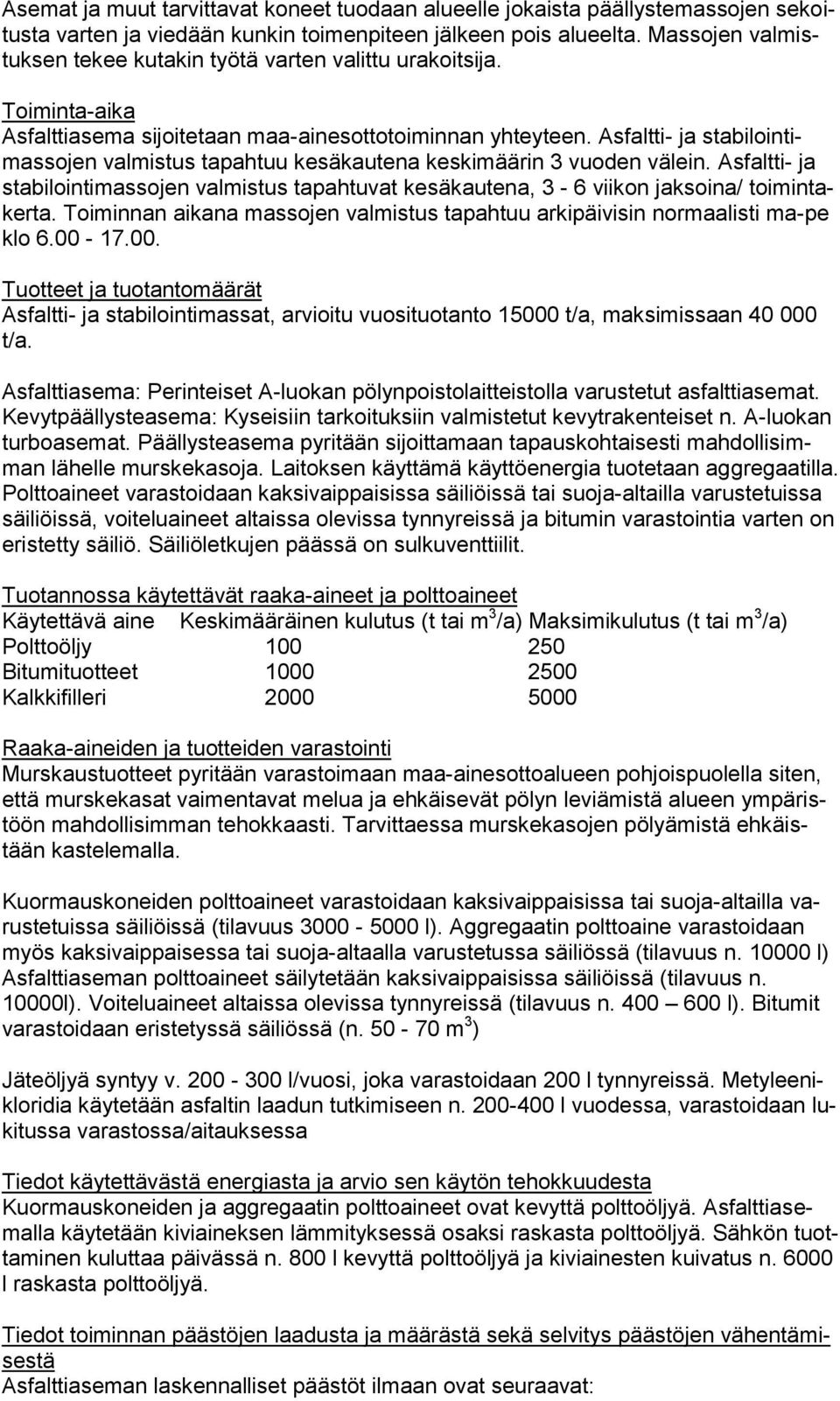 Asfaltti- ja stabilointimassojen valmistus tapahtuu kesäkautena keskimäärin 3 vuoden välein. Asfaltti- ja stabilointimassojen valmistus tapahtuvat kesäkautena, 3-6 viikon jaksoina/ toimintakerta.