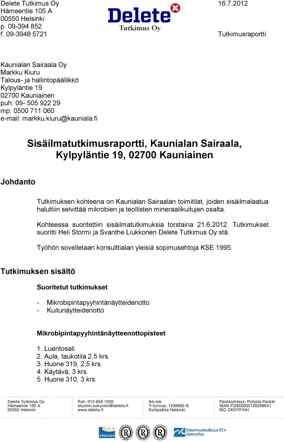 fi Sisäilmatutkimusraportti, Kaunialan Sairaala, Kylpyläntie 19, 02700 Kauniainen Johdanto Tutkimuksen kohteena on Kaunialan Sairaalan toimitilat, joiden sisäilmalaatua haluttiin selvittää mikrobien