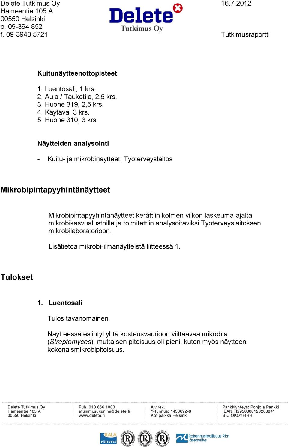Näytteiden analysointi - Kuitu- ja mikrobinäytteet: Työterveyslaitos Mikrobipintapyyhintänäytteet Mikrobipintapyyhintänäytteet kerättiin kolmen viikon laskeuma-ajalta