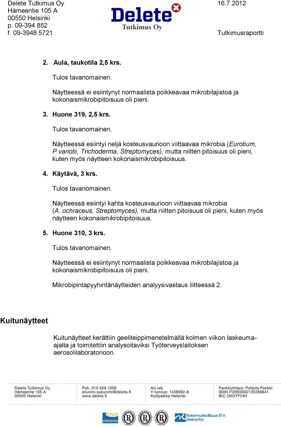 Näytteessä esiintyi neljä kosteusvaurioon viittaavaa mikrobia (Eurotium, P.variotii, Trichoderma, Streptomyces), mutta niitten pitoisuus oli pieni, kuten myös näytteen kokonaismikrobipitoisuus. 4.