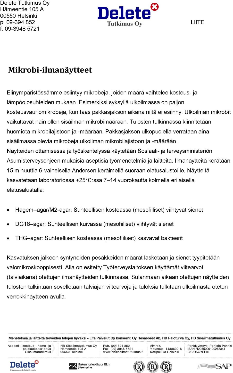 Tulosten tulkinnassa kiinnitetään huomiota mikrobilajistoon ja -määrään. Pakkasjakson ulkopuolella verrataan aina sisäilmassa olevia mikrobeja ulkoilman mikrobilajistoon ja -määrään.