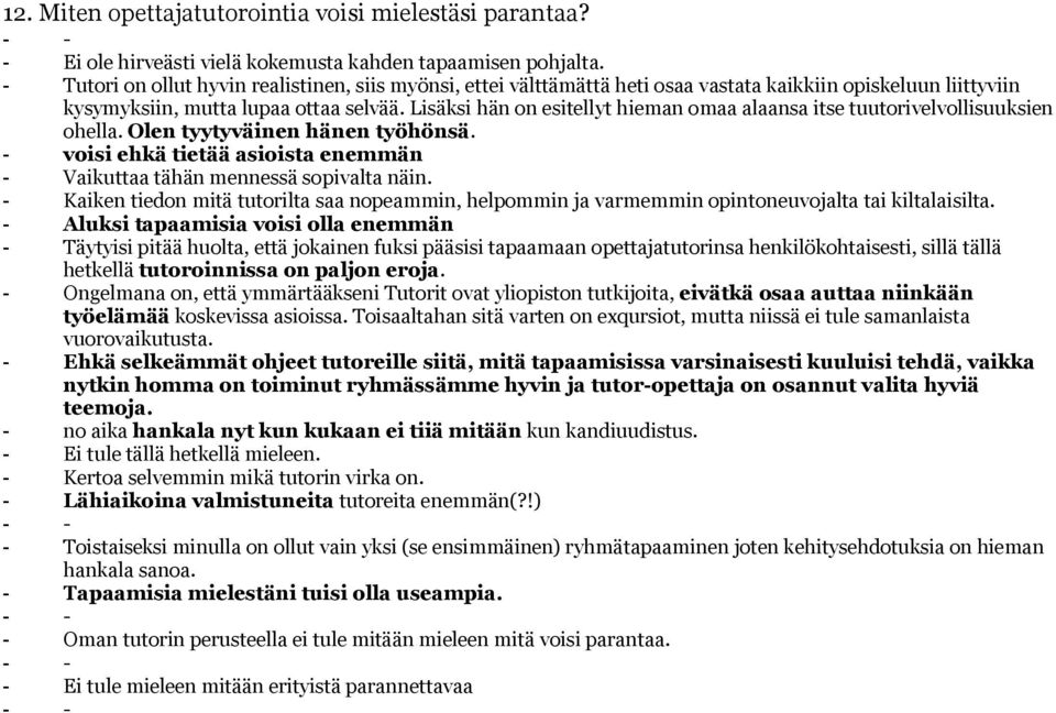 Lisäksi hän on esitellyt hieman omaa alaansa itse tuutorivelvollisuuksien ohella. Olen tyytyväinen hänen työhönsä. - voisi ehkä tietää asioista enemmän - Vaikuttaa tähän mennessä sopivalta näin.