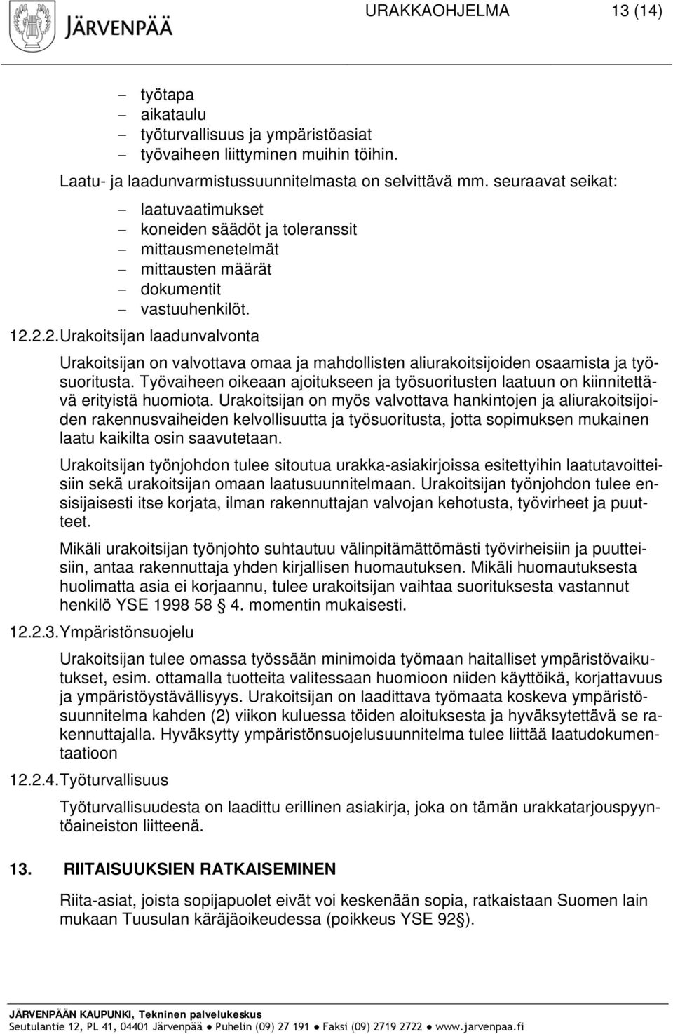 2.2. Urakoitsijan laadunvalvonta Urakoitsijan on valvottava omaa ja mahdollisten aliurakoitsijoiden osaamista ja työsuoritusta.