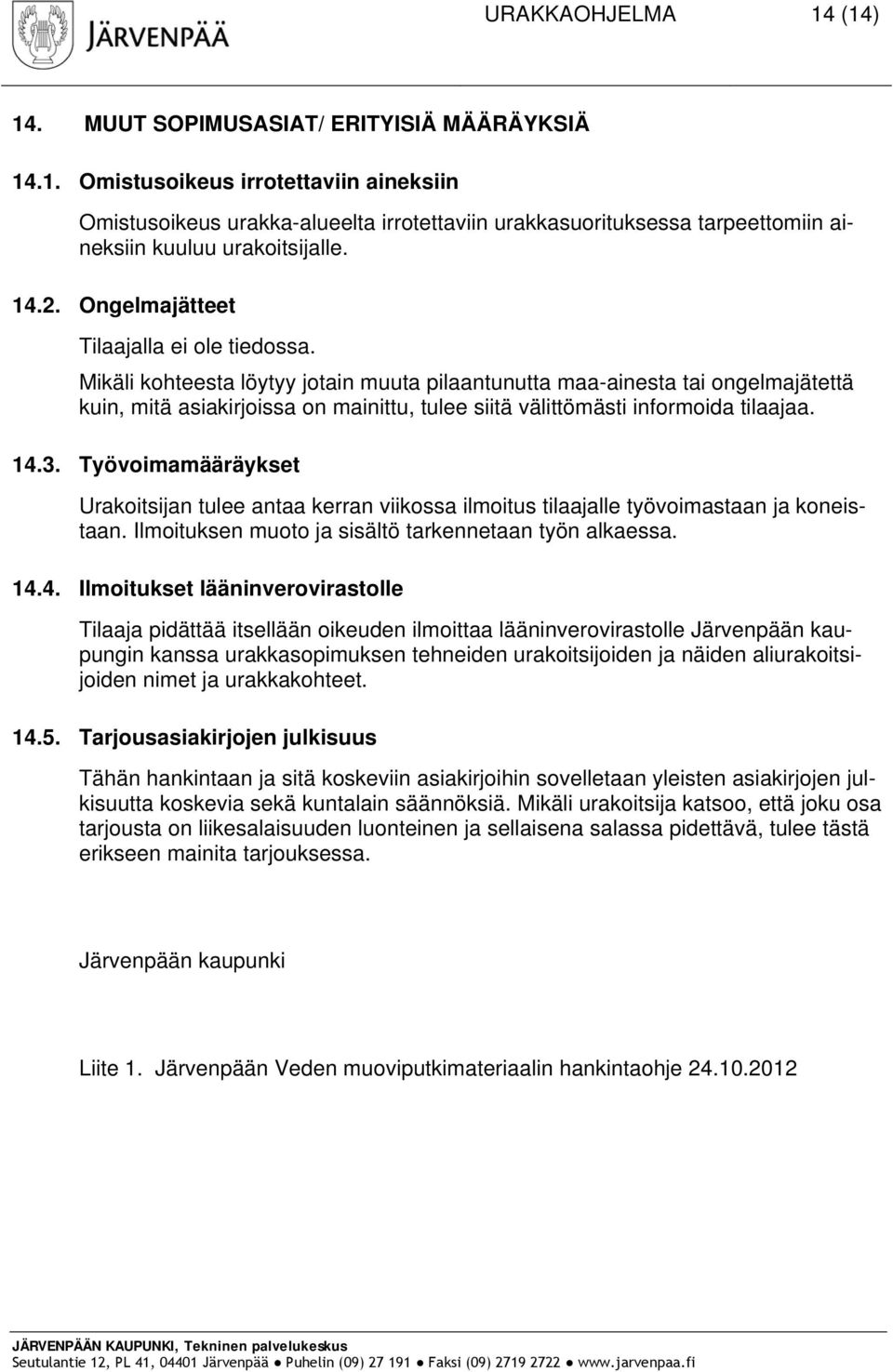 Mikäli kohteesta löytyy jotain muuta pilaantunutta maa-ainesta tai ongelmajätettä kuin, mitä asiakirjoissa on mainittu, tulee siitä välittömästi informoida tilaajaa. 14.3.