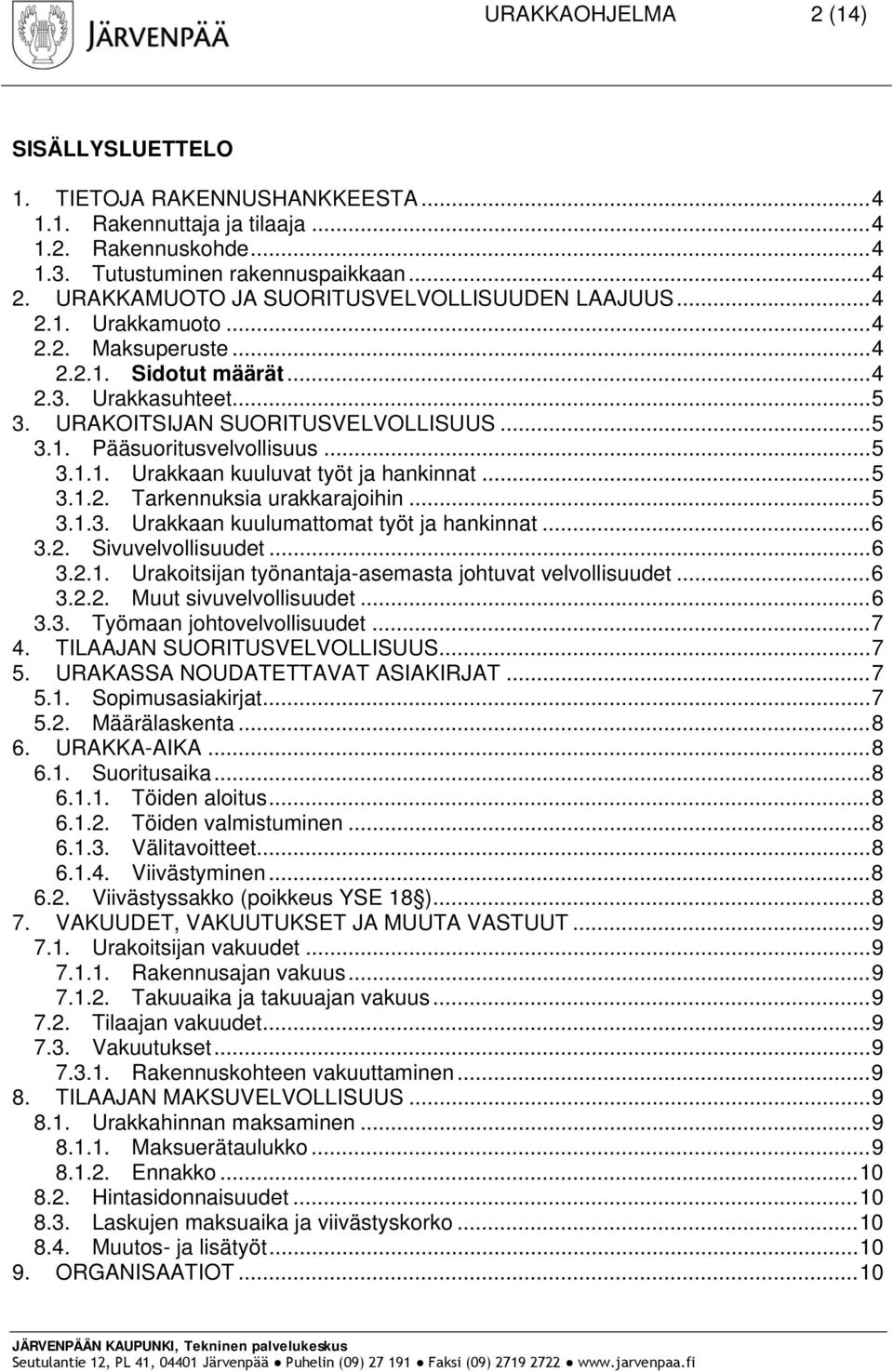 .. 5 3.1.1. Urakkaan kuuluvat työt ja hankinnat... 5 3.1.2. Tarkennuksia urakkarajoihin... 5 3.1.3. Urakkaan kuulumattomat työt ja hankinnat... 6 3.2. Sivuvelvollisuudet... 6 3.2.1. Urakoitsijan työnantaja-asemasta johtuvat velvollisuudet.