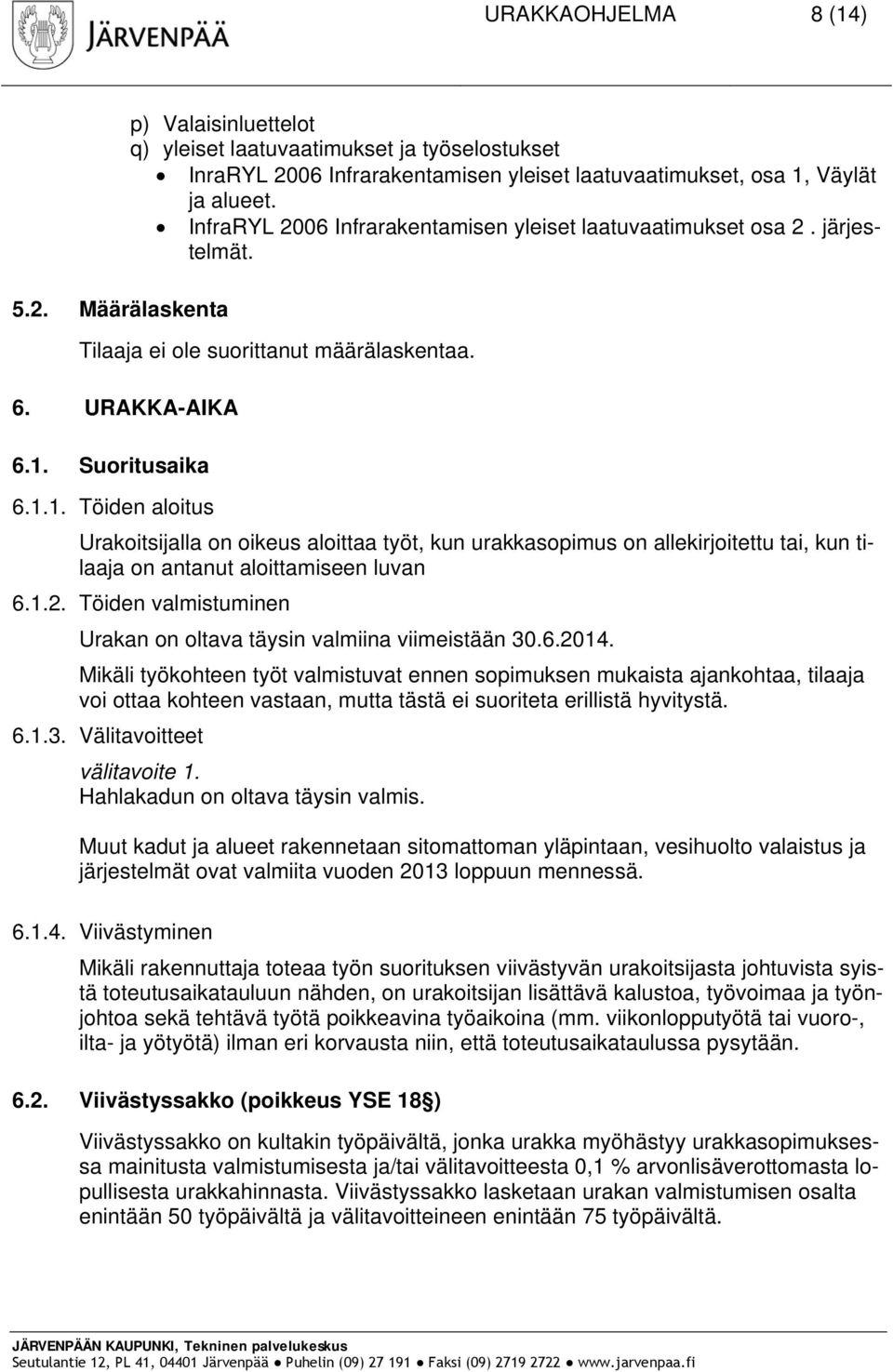 Suoritusaika 6.1.1. Töiden aloitus Urakoitsijalla on oikeus aloittaa työt, kun urakkasopimus on allekirjoitettu tai, kun tilaaja on antanut aloittamiseen luvan 6.1.2.