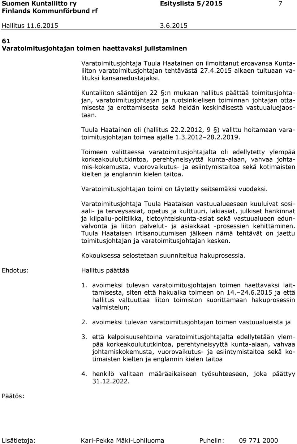 Kuntaliiton sääntöjen 22 :n mukaan hallitus päättää toimitusjohtajan, varatoimitusjohtajan ja ruotsinkielisen toiminnan johtajan ottamisesta ja erottamisesta sekä heidän keskinäisestä