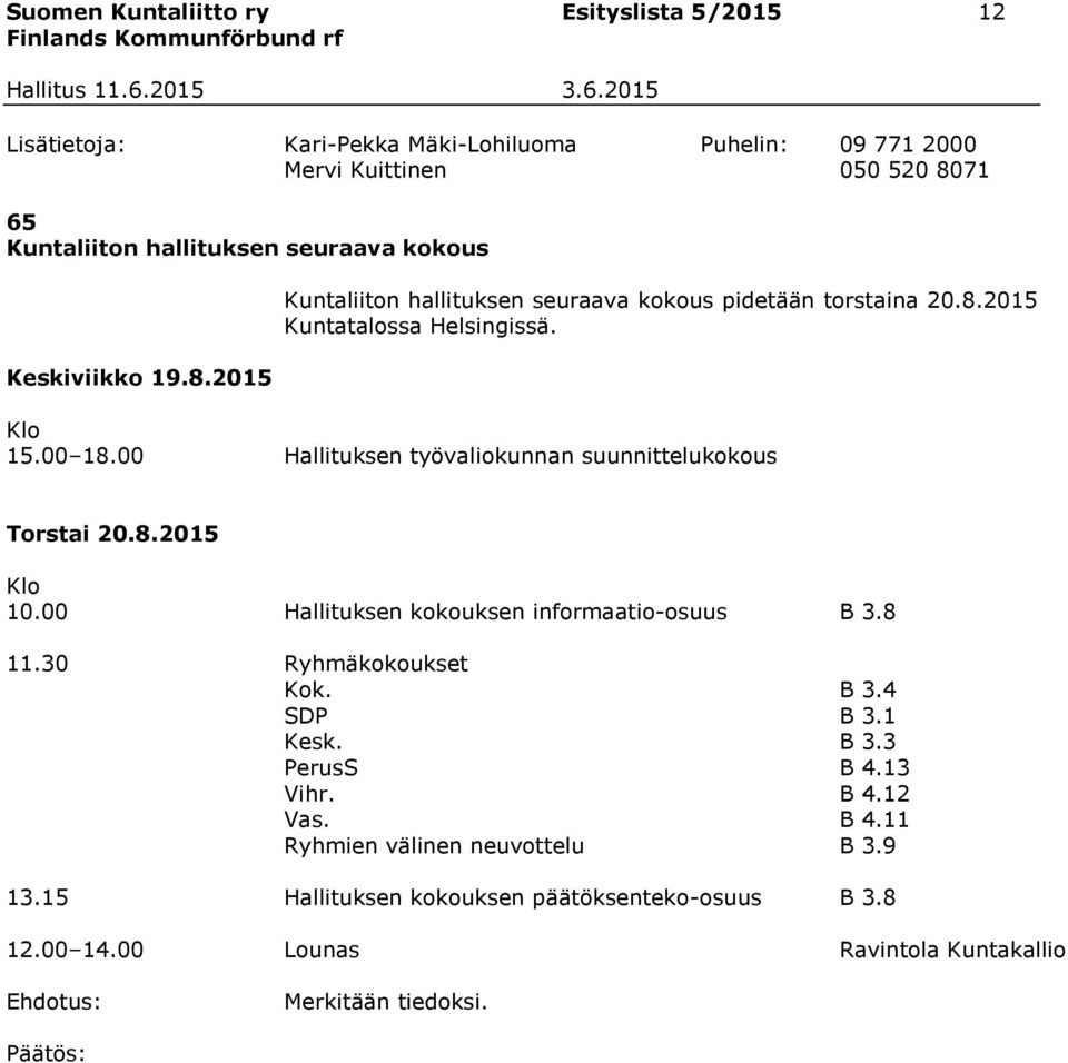 00 Hallituksen työvaliokunnan suunnittelukokous Torstai 20.8.2015 Klo 10.00 Hallituksen kokouksen informaatio-osuus B 3.8 11.30 Ryhmäkokoukset Kok. B 3.4 SDP B 3.