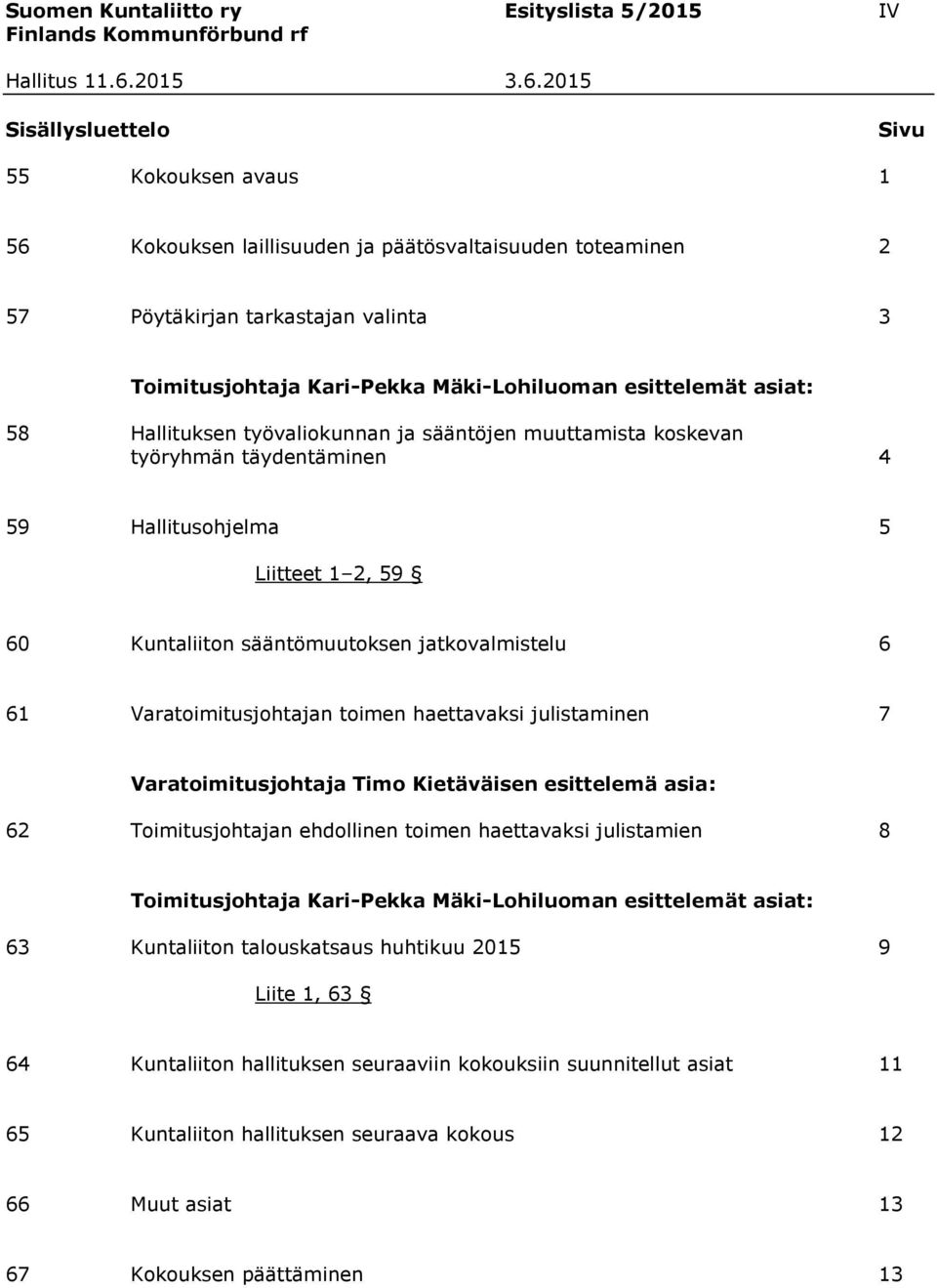 Kuntaliiton sääntömuutoksen jatkovalmistelu 6 61 Varatoimitusjohtajan toimen haettavaksi julistaminen 7 Varatoimitusjohtaja Timo Kietäväisen esittelemä asia: 62 Toimitusjohtajan ehdollinen toimen