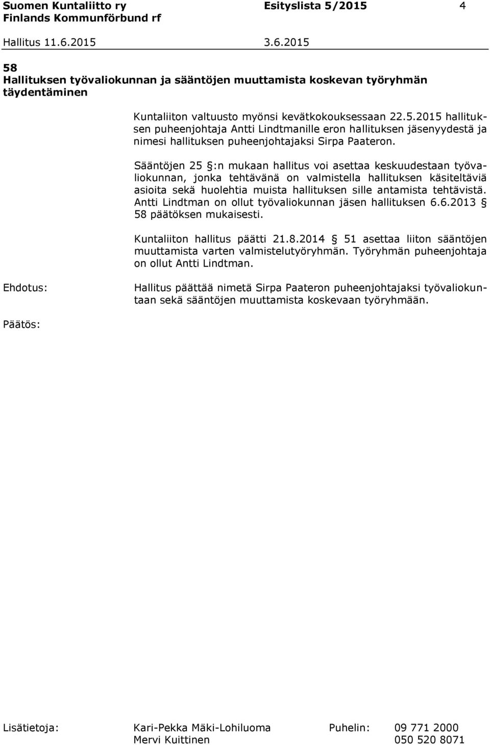 Antti Lindtman on ollut työvaliokunnan jäsen hallituksen 6.6.2013 58 päätöksen mukaisesti. Kuntaliiton hallitus päätti 21.8.2014 51 asettaa liiton sääntöjen muuttamista varten valmistelutyöryhmän.