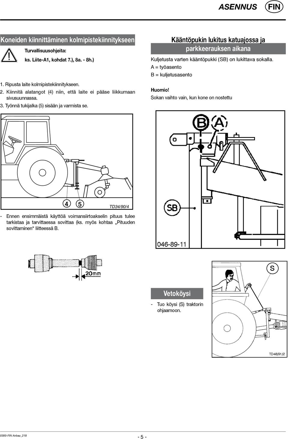 Kääntöpukin lukitus katuajossa ja parkkeerauksen aikana Kuljetusta varten kääntöpukki (SB) on lukittava sokalla. A = työasento B = kuljetusasento Huomio!