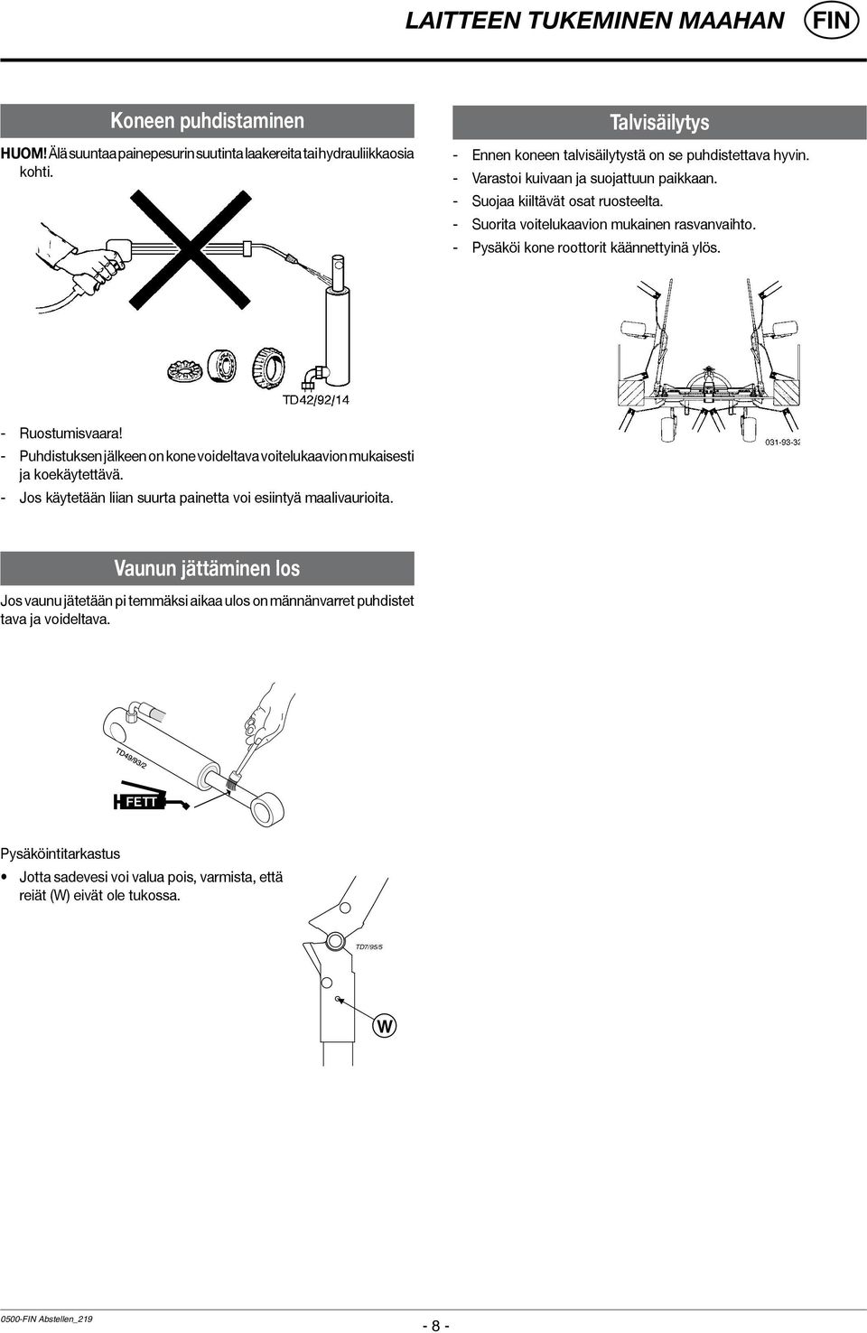 - Suorita voitelukaavion mukainen rasvanvaihto. - Pysäköi kone roottorit käännettyinä ylös. - Ruostumisvaara! - Puhdistuksen jälkeen on kone voideltava voitelukaavion mukaisesti ja koekäytettävä.