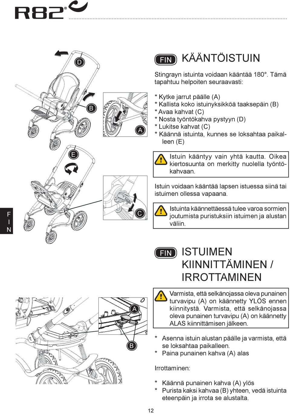 kunnes se loksahtaa paikalleen (E) E stuin kääntyy vain yhtä kautta. Oikea kiertosuunta on merkitty nuolella työntökahvaan. C stuin voidaan kääntää lapsen istuessa siinä tai istuimen ollessa vapaana.