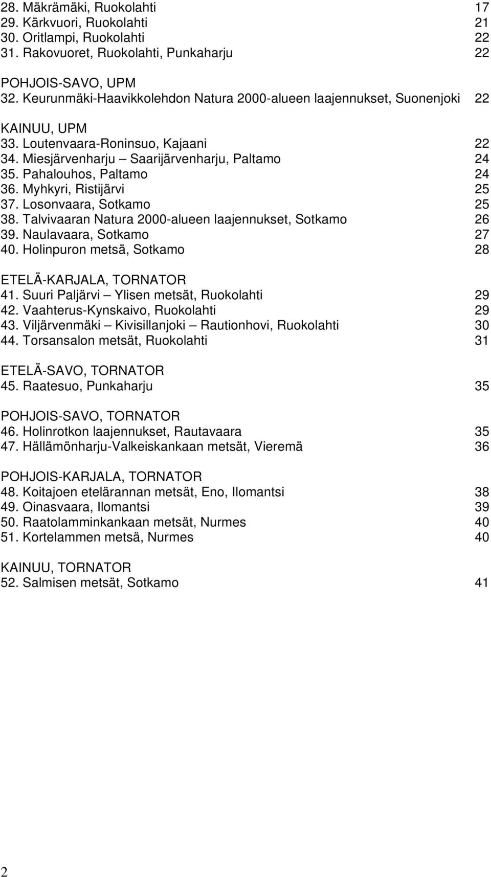 Pahalouhos, Paltamo 24 36. Myhkyri, Ristijärvi 25 37. Losonvaara, Sotkamo 25 38. Talvivaaran Natura 2000-alueen laajennukset, Sotkamo 26 39. Naulavaara, Sotkamo 27 40.