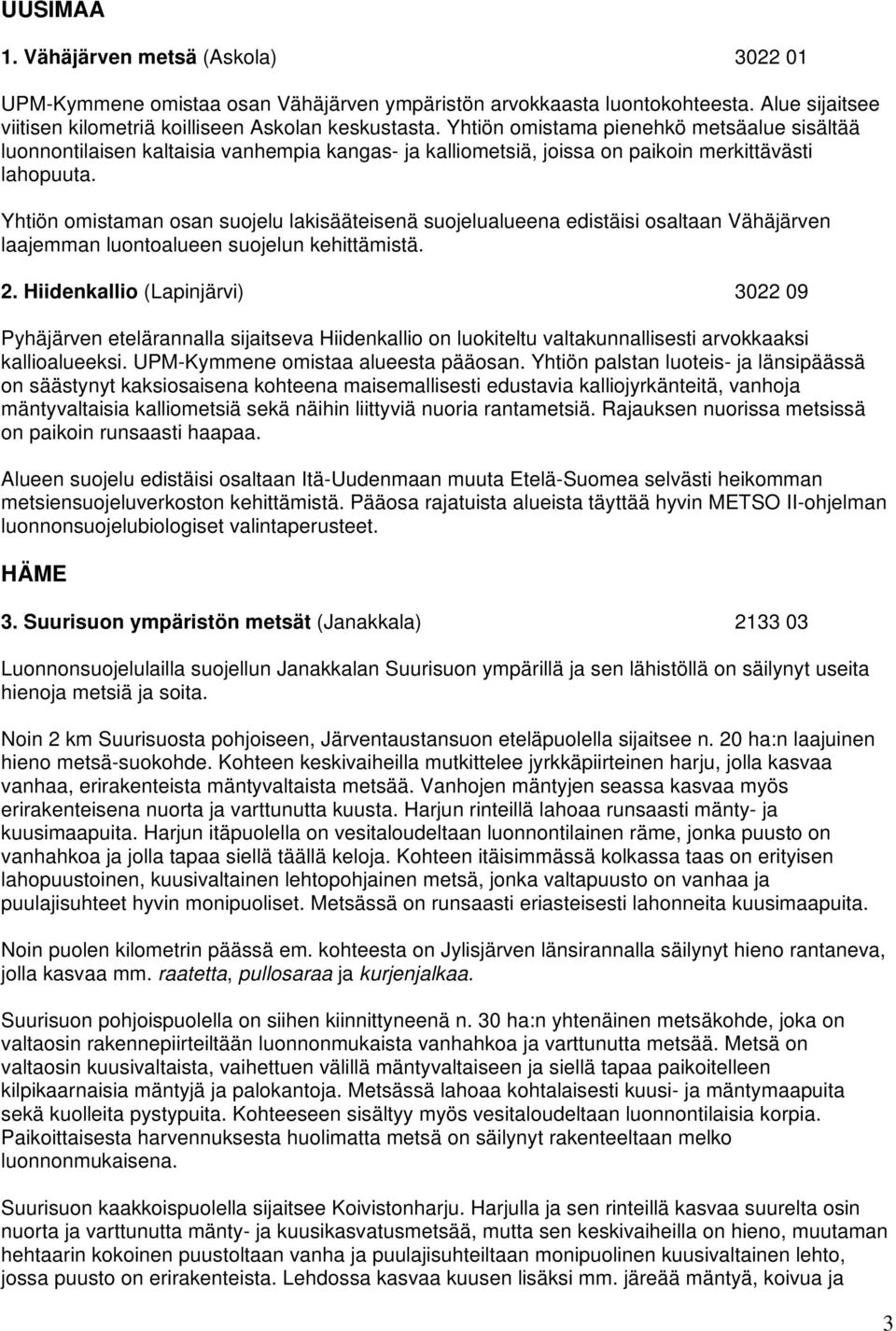 Yhtiön omistaman osan suojelu lakisääteisenä suojelualueena edistäisi osaltaan Vähäjärven laajemman luontoalueen suojelun kehittämistä. 2.