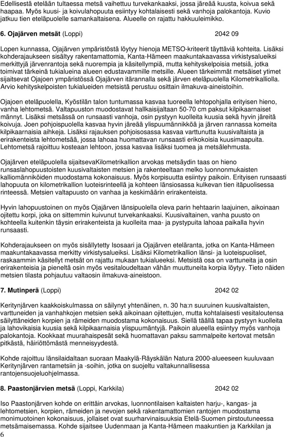 Ojajärven metsät (Loppi) 2042 09 Lopen kunnassa, Ojajärven ympäristöstä löytyy hienoja METSO-kriteerit täyttäviä kohteita.