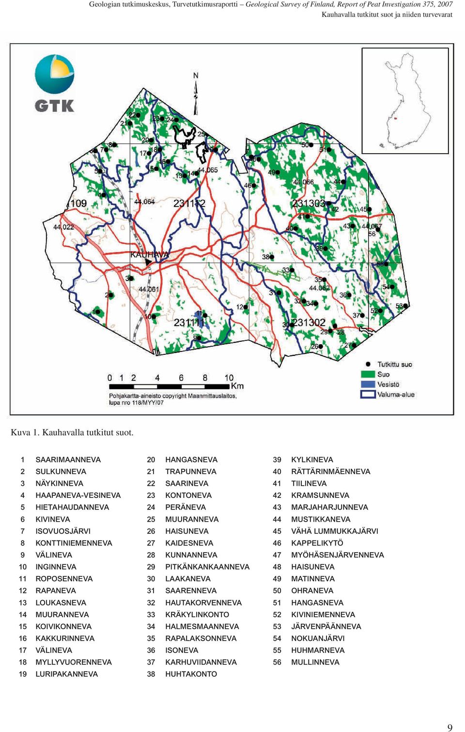 PERÄNEVA 43 MARJAHARJUNNEVA 6 KIVINEVA 25 MUURANNEVA 44 MUSTIKKANEVA 7 ISOVUOSJÄRVI 26 HAISUNEVA 45 VÄHÄ LUMMUKKAJÄRVI 8 KONTTINIEMENNEVA 27 KAIDESNEVA 46 KAPPELIKYTÖ 9 VÄLINEVA 28 KUNNANNEVA 47