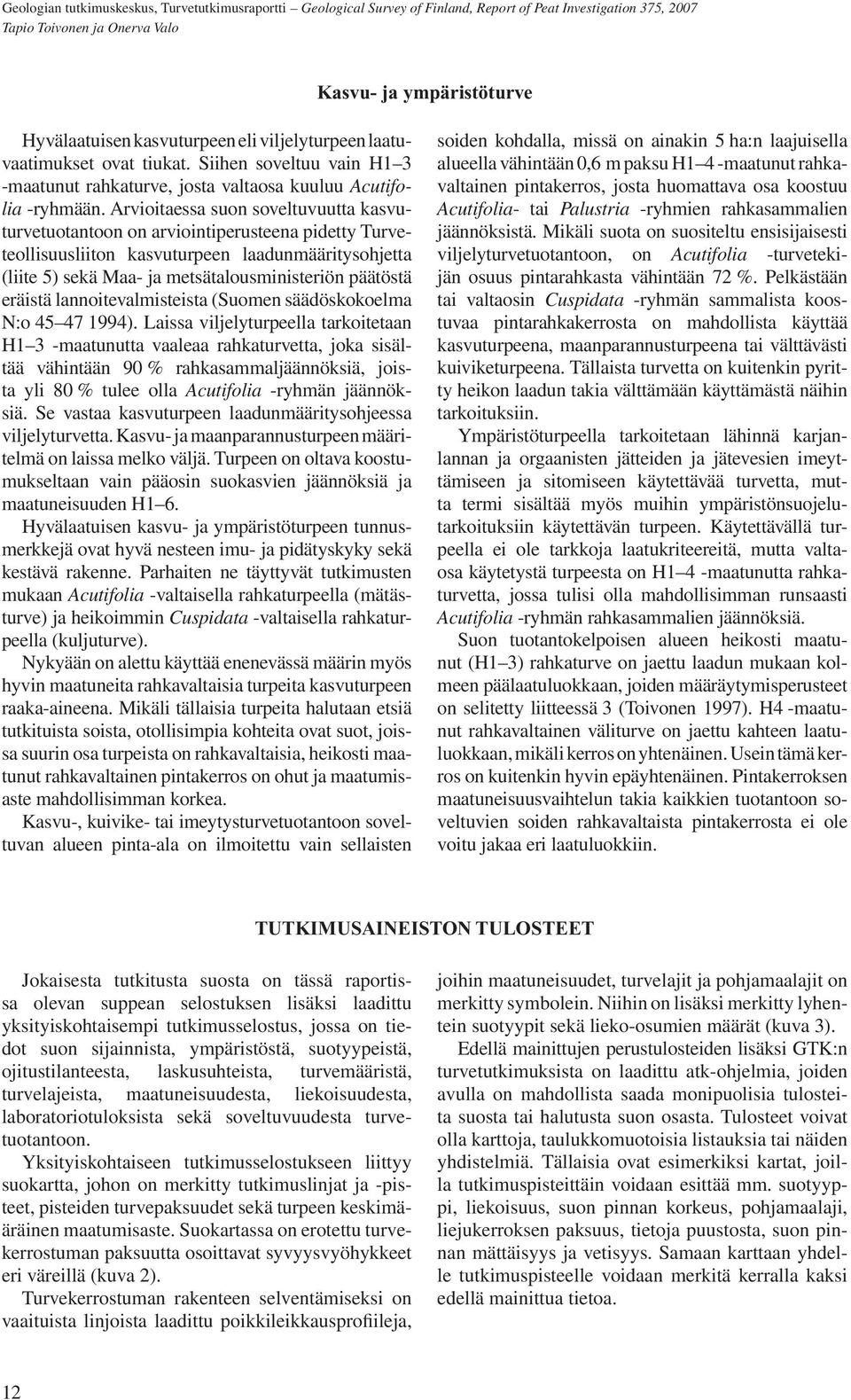 Arvioitaessa suon soveltu vuutta kasvuturve tuotantoon on arviointi perusteena pidetty Turveteollisuusliiton kasvuturpeen laadunmääritysohjetta (liite 5) sekä Maa- ja metsä talousministeriön päätöstä